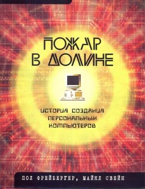 Обложка книги «Пожар в Долине. История создания персональных компьютеров» — Пол Фрейбергер, Майкл Свейн