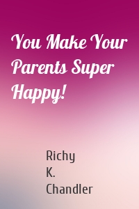 You Make Your Parents Super Happy!