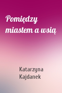 Pomiędzy miastem a wsią