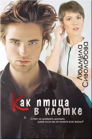 Обложка книги «Как птичка в клетке» — Людмила Сиволобова