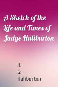 A Sketch of the Life and Times of Judge Haliburton