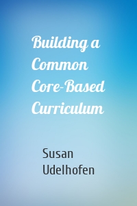 Building a Common Core-Based Curriculum