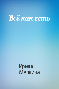 Ирина Меркина - Всё как есть
