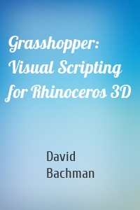 Grasshopper: Visual Scripting for Rhinoceros 3D
