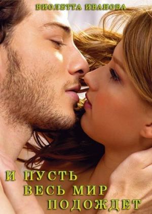 Обложка книги «И Пусть Весь Мир Подождет (СИ)» — Виолетта Иванова
