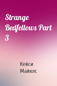 Strange Bedfellows Part 3