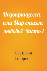 Недопринцесса, или Мир спасет любовь? Часть 1