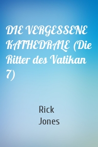 DIE VERGESSENE KATHEDRALE (Die Ritter des Vatikan 7)