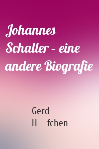 Johannes Schaller – eine andere Biografie