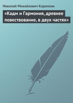 Обложка книги ««Кадм и Гармония, древнее повествование, в двух частях»» — Николай Карамзин