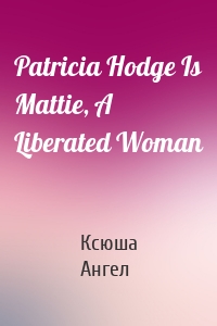 Patricia Hodge Is Mattie, A Liberated Woman