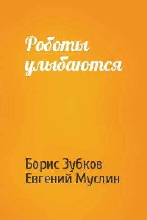 Обложка книги «Роботы улыбаются» — Борис Зубков, Евгений Муслин