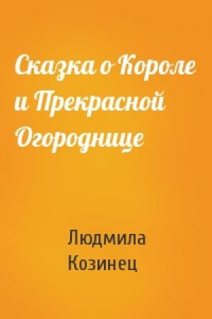 Обложка книги «Сказка о Короле и Прекрасной Огороднице» — Людмила Козинец
