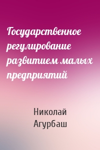 Государственное регулирование развитием малых предприятий