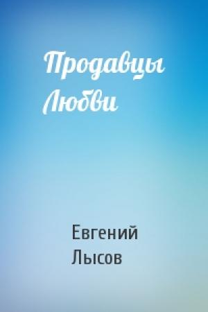 Обложка книги «Продавцы Любви» — Евгений Владимирович Лысов