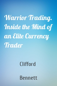 Warrior Trading. Inside the Mind of an Elite Currency Trader