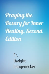 Praying the Rosary for Inner Healing, Second Edition