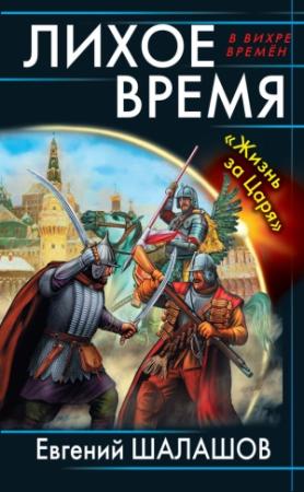 Обложка книги «Лихое время. «Жизнь за Царя»» — Евгений Шалашов