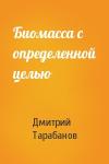 Дмитрий Тарабанов - Биомасса с определенной целью