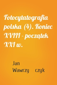 Fotocytatografia polska (4). Koniec XVIII - początek XXI w.