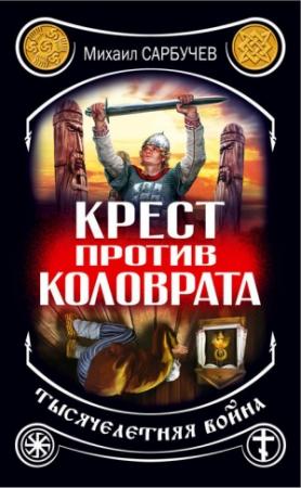 Обложка книги «Крест против Коловрата – тысячелетняя война» — Михаил Сарбучев