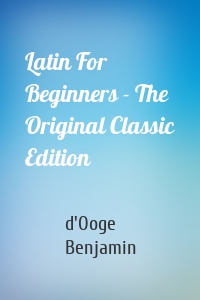 Latin For Beginners - The Original Classic Edition