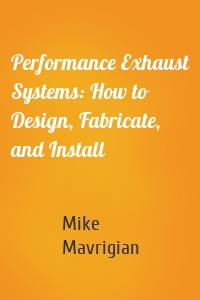 Performance Exhaust Systems: How to Design, Fabricate, and Install