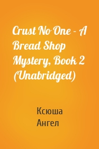 Crust No One - A Bread Shop Mystery, Book 2 (Unabridged)