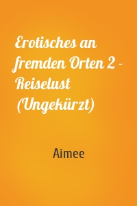 Erotisches an fremden Orten 2 - Reiselust (Ungekürzt)