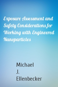 Exposure Assessment and Safety Considerations for Working with Engineered Nanoparticles