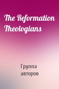 The Reformation Theologians