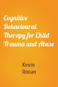 Cognitive Behavioural Therapy for Child Trauma and Abuse