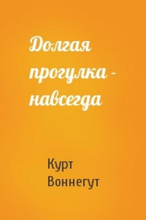 Обложка книги «Долгая прогулка - навсегда» — Курт Воннегут