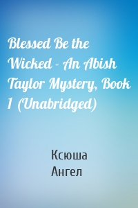 Blessed Be the Wicked - An Abish Taylor Mystery, Book 1 (Unabridged)