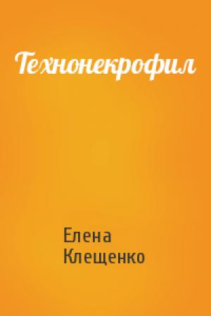 Обложка книги «Технонекрофил» — Елена Клещенко