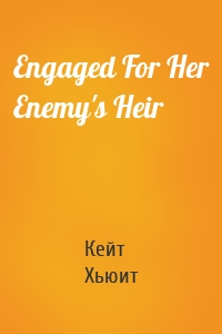 Engaged For Her Enemy's Heir