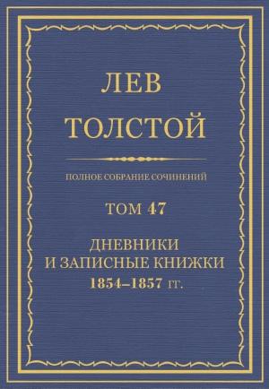 Обложка книги «ПСС. Том 47. Дневники и записные книжки, 1854-1857» — Лев Николаевич Толстой