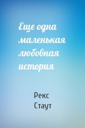 Обложка книги «Еще одна маленькая любовная история» — Рекс Стаут