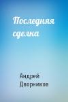 Андрей Дворников - Последняя сделка