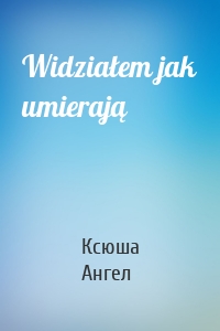 Widziałem jak umierają