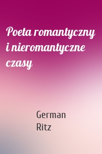 Poeta romantyczny i nieromantyczne czasy