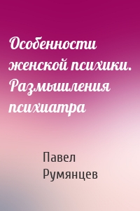 Особенности женской психики. Размышления психиатра