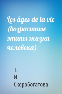 Les âges de la vie (возрастные этапы жизни человека)