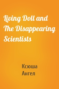 Living Doll and The Disappearing Scientists