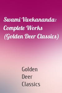 Swami Vivekananda: Complete Works (Golden Deer Classics)