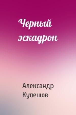 Обложка книги «Черный эскадрон» — Александр Кулешов