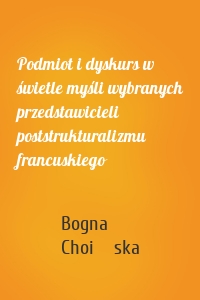 Podmiot i dyskurs w świetle myśli wybranych przedstawicieli poststrukturalizmu francuskiego