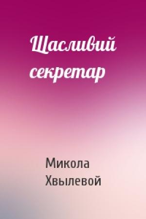 Обложка книги «Щасливий секретар» — Микола Хвылевой