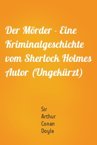 Der Mörder - Eine Kriminalgeschichte vom Sherlock Holmes Autor (Ungekürzt)