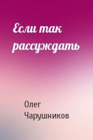 Обложка книги «Если так рассуждать» — Олег Чарушников